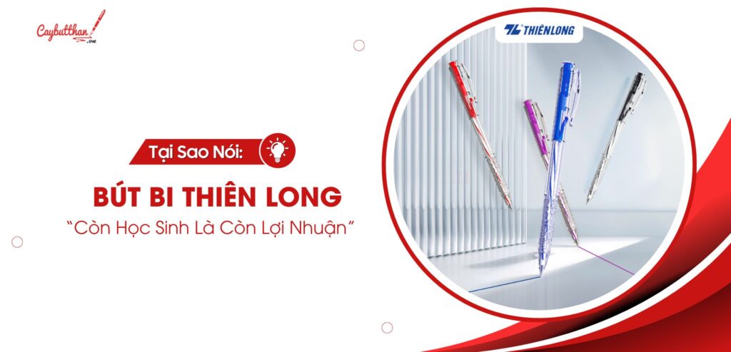 tại sao nói bút bi thiên long còn học sinh là còn lợi nhuận