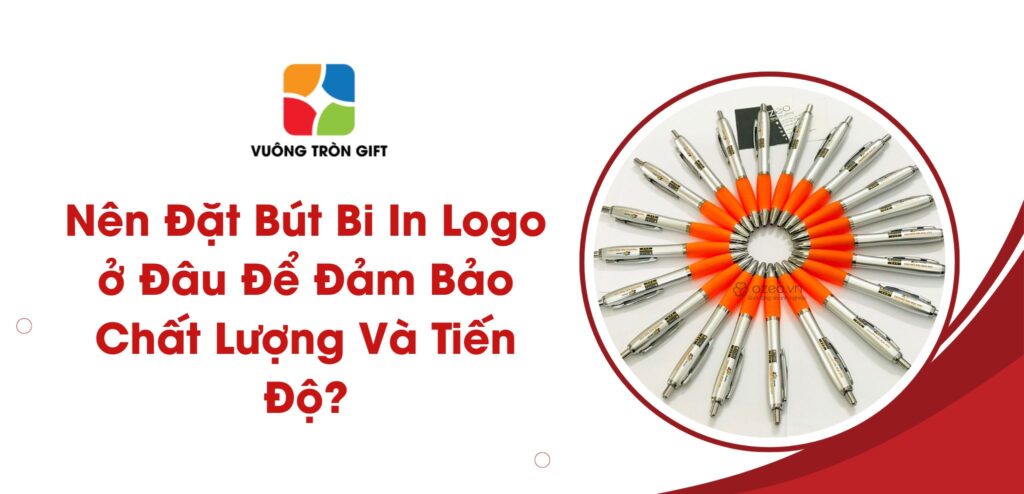 nên dặt bút bi in logo ở đâu đảm bảo chất lượng và tiến độ
